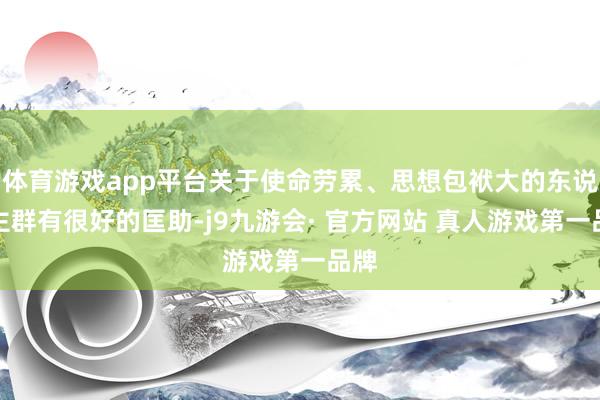 体育游戏app平台关于使命劳累、思想包袱大的东说念主群有很好的匡助-j9九游会· 官方网站 真人游戏第一品牌